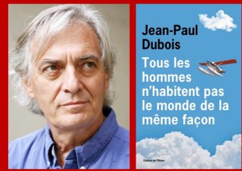 Jean-Paul Dubois Tous les hommes n’habitent pas le monde de la même façon