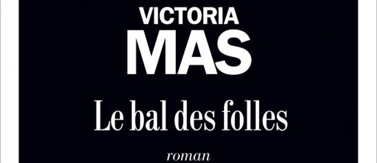Victoria Mas : Le bal des folles 