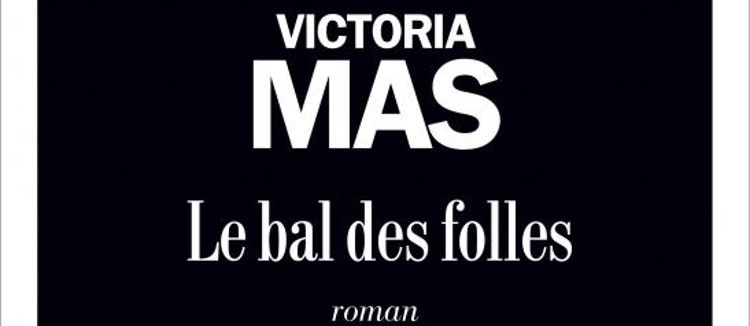 Livre: Le bal des folles de Victoria Mas, un roman glaçant sur le sort des femmes dites hystériques!